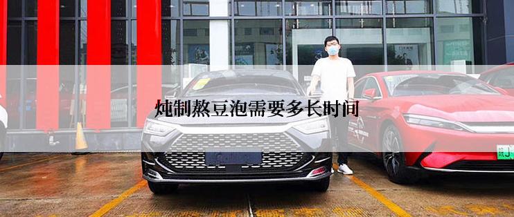 炖制熬豆泡需要多长时间