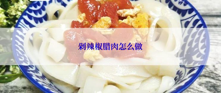 剁辣椒腊肉怎么做