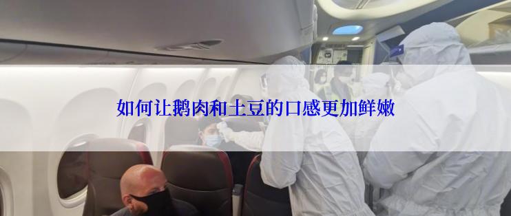 如何让鹅肉和土豆的口感更加鲜嫩