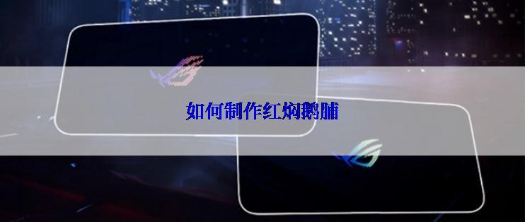 如何制作红焖鹅脯