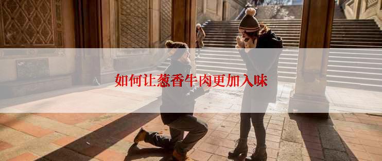 如何让葱香牛肉更加入味