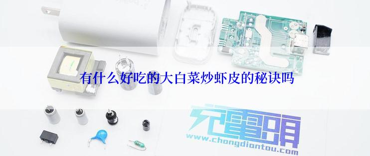  有什么好吃的大白菜炒虾皮的秘诀吗
