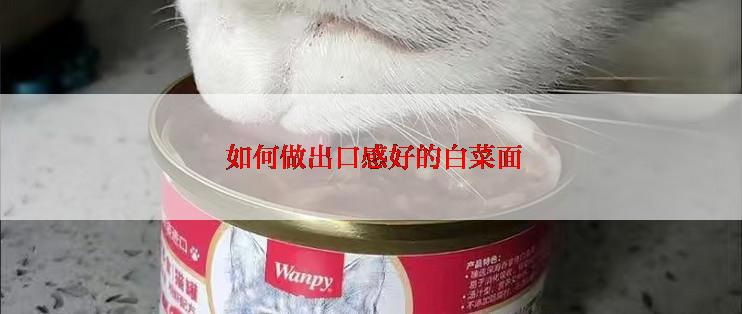  如何做出口感好的白菜面