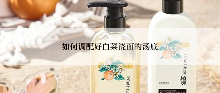 如何调配好白菜浇面的汤底