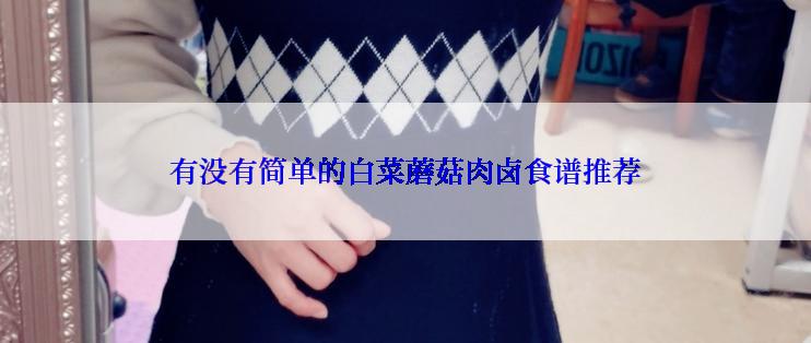 有没有简单的白菜蘑菇肉卤食谱推荐