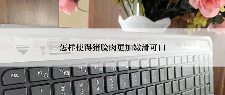 怎样使得猪脸肉更加嫩滑可口
