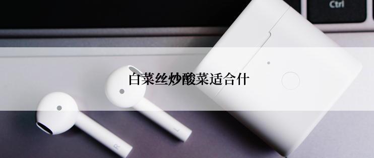  白菜丝炒酸菜适合什