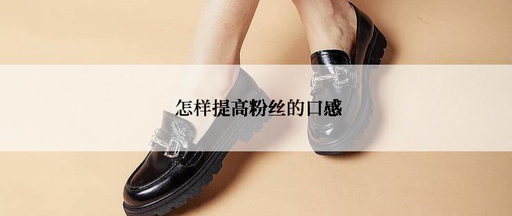  怎样提高粉丝的口感