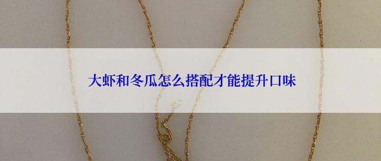  大虾和冬瓜怎么搭配才能提升口味