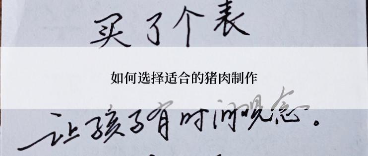 如何选择适合的猪肉制作