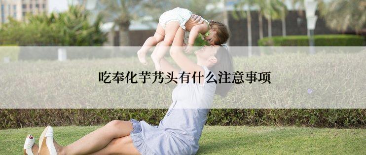  吃奉化芋艿头有什么注意事项