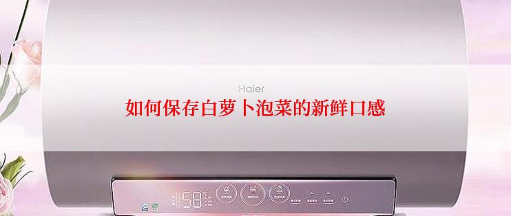 如何保存白萝卜泡菜的新鲜口感