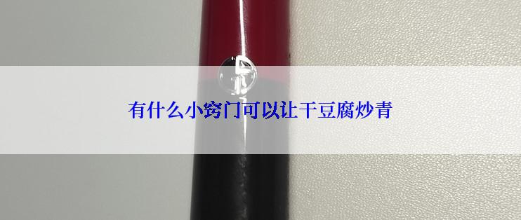 有什么小窍门可以让干豆腐炒青