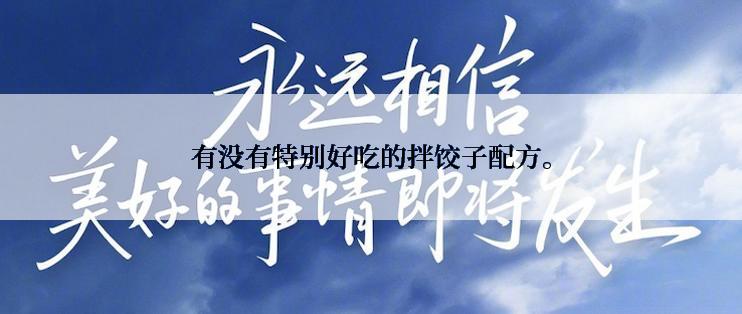 有没有特别好吃的拌饺子配方。