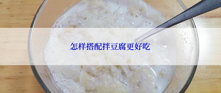 怎样搭配拌豆腐更好吃