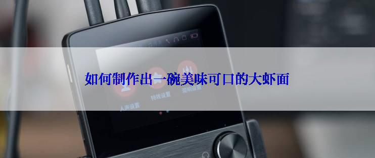 如何制作出一碗美味可口的大虾面