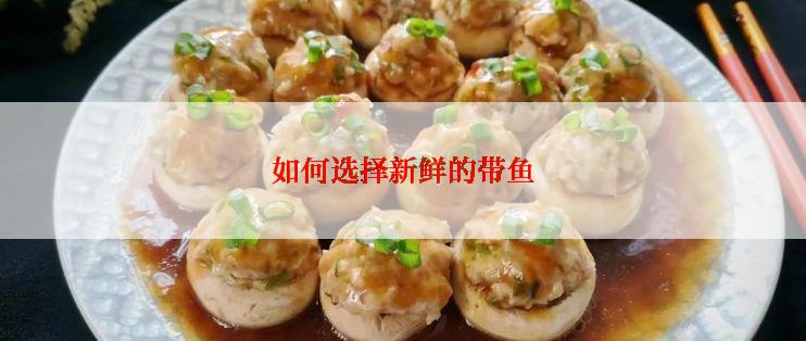 如何选择新鲜的带鱼