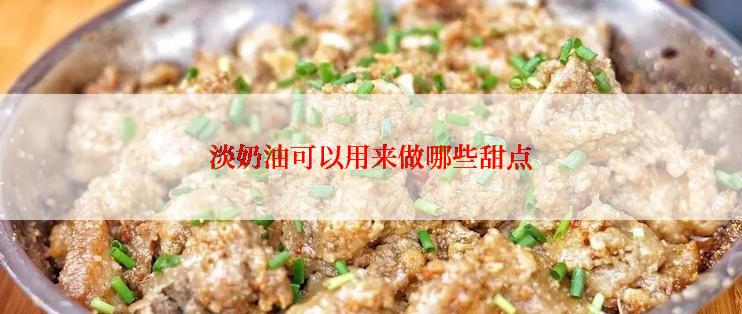 淡奶油可以用来做哪些甜点