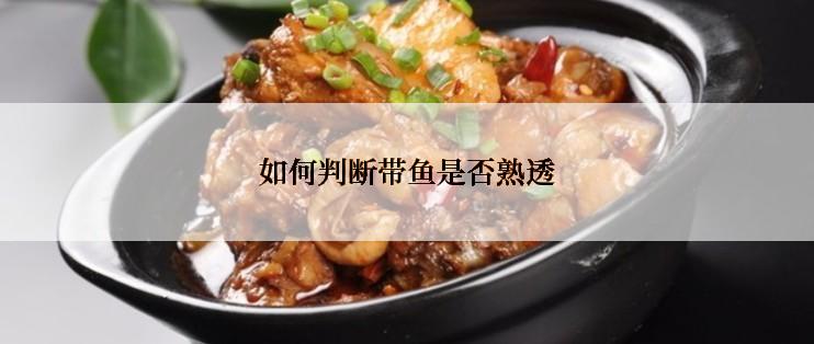 如何判断带鱼是否熟透