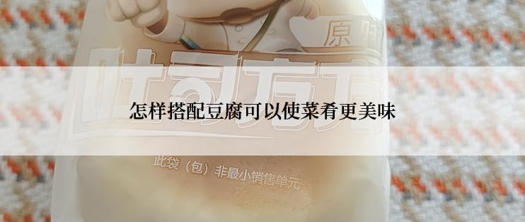 怎样搭配豆腐可以使菜肴更美味