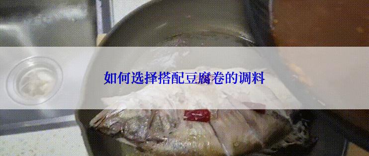 如何选择搭配豆腐卷的调料