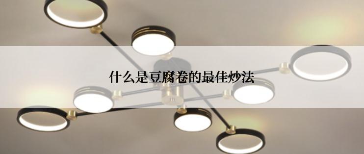 什么是豆腐卷的最佳炒法