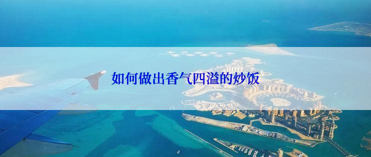 如何做出香气四溢的炒饭