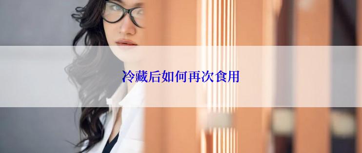 冷藏后如何再次食用