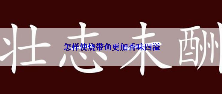 怎样使烧带鱼更加香味四溢