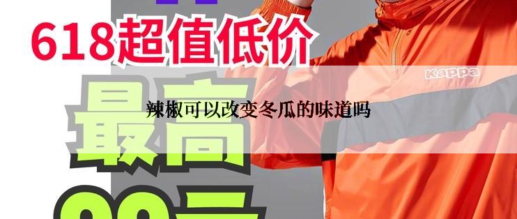 辣椒可以改变冬瓜的味道吗