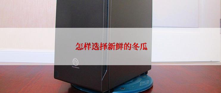  怎样选择新鲜的冬瓜