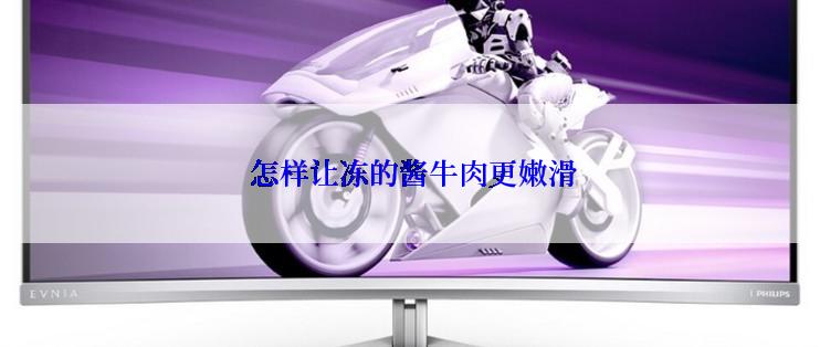  怎样让冻的酱牛肉更嫩滑