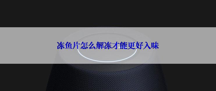冻鱼片怎么解冻才能更好入味