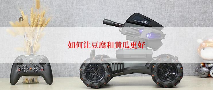 如何让豆腐和黄瓜更好