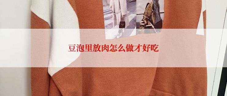 豆泡里放肉怎么做才好吃
