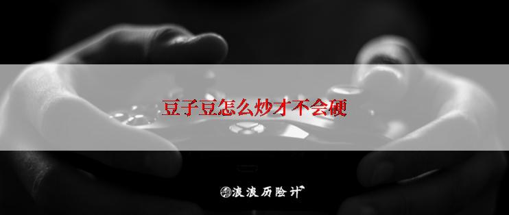 豆子豆怎么炒才不会硬