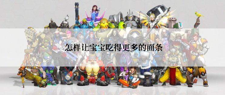  怎样让宝宝吃得更多的面条