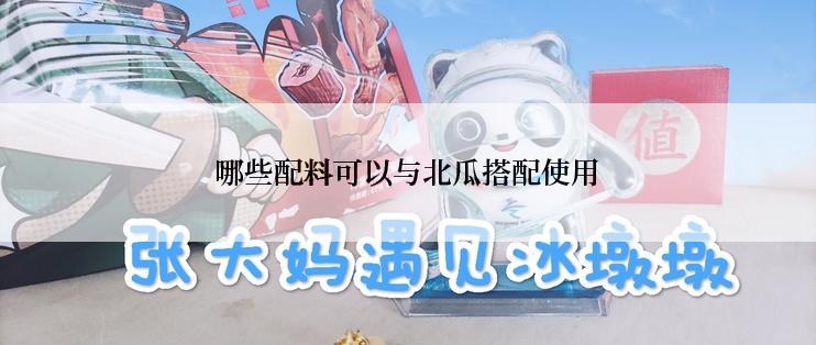哪些配料可以与北瓜搭配使用