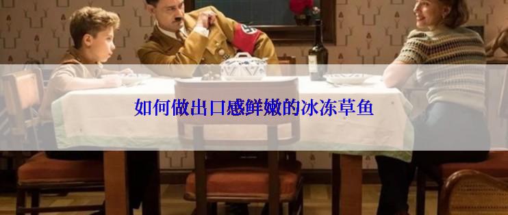 如何做出口感鲜嫩的冰冻草鱼