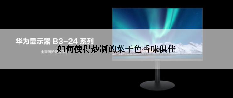 如何使得炒制的菜干色香味俱佳