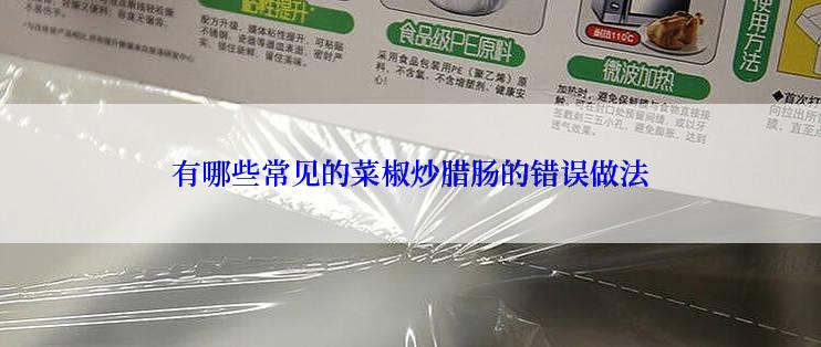 有哪些常见的菜椒炒腊肠的错误做法
