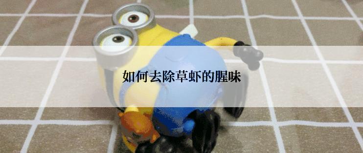 如何去除草虾的腥味