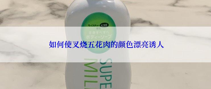  如何使叉烧五花肉的颜色漂亮诱人