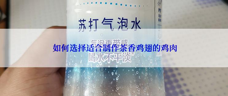  如何选择适合制作茶香鸡翅的鸡肉