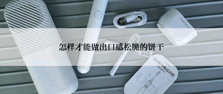 怎样才能做出口感松脆的饼干