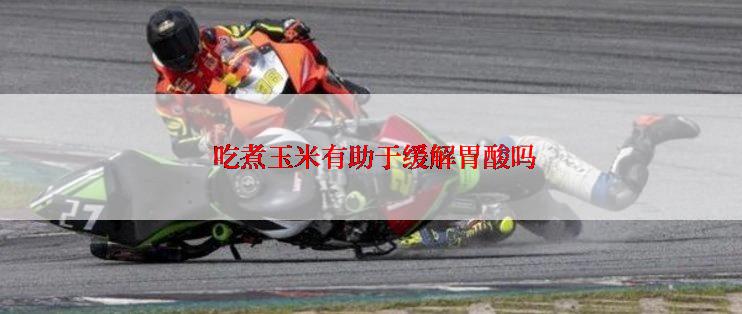 吃煮玉米有助于缓解胃酸吗
