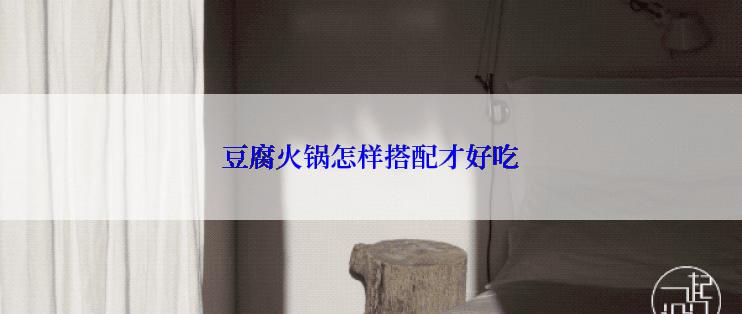 豆腐火锅怎样搭配才好吃