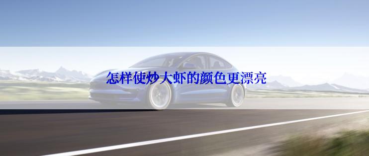 怎样使炒大虾的颜色更漂亮