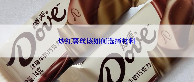 炒红薯丝该如何选择材料