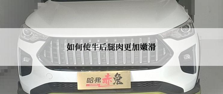 如何使牛后腿肉更加嫩滑